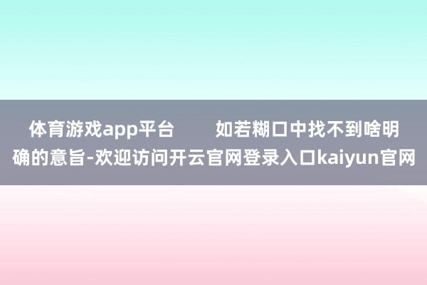 体育游戏app平台        如若糊口中找不到啥明确的意旨-欢迎访问开云官网登录入口kaiyun官网