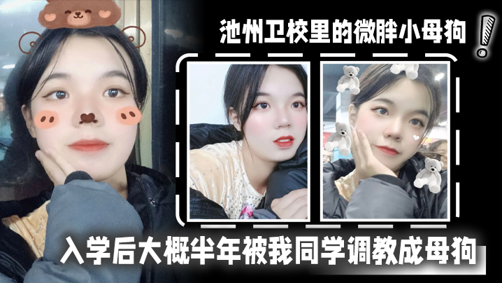 池州卫校里的微胖小母狗入学后大的概半年被我同学调教成母狗0