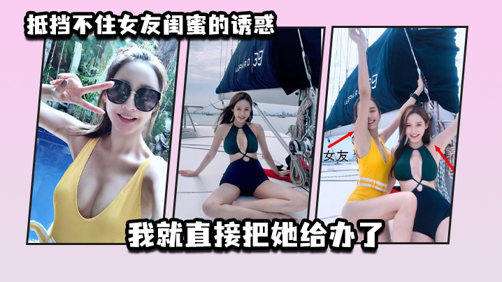抵挡不住女友闺蜜的诱惑_我就直的接把她给办了