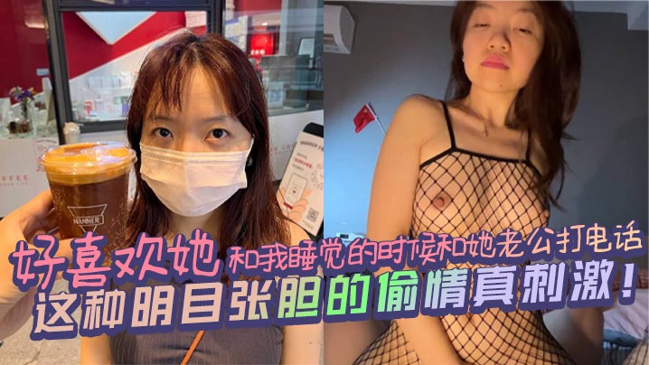 好喜欢她和我睡觉的时候和她老公的打电话这种明目张胆的偷情真刺激